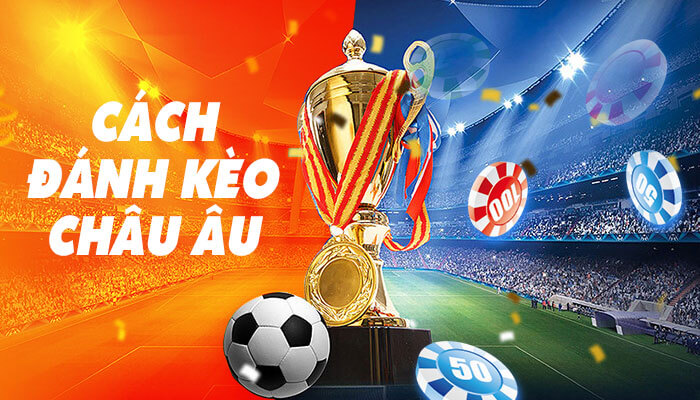 Kèo Châu Âu là gì? #6 Cách đánh kèo Châu Âu (1×2) phất ngay