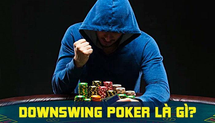 Downswing Poker là gì? Cách xử lý hiện tượng Downswing