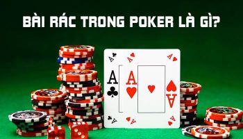 Bài rác trong Poker là gì? Các trường hợp bài rác Dễ – Khó chơi