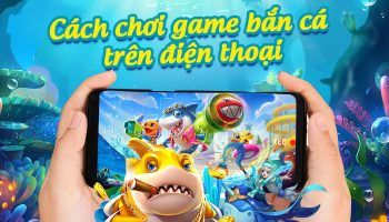 #10 Cách chơi game bắn cá trên điện thoại “Dễ Thắng”