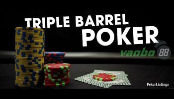 Triple Barrel Poker là gì? Cách hóa giải trong mọi tình huống