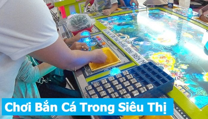 Chơi game bắn cá ăn xu trong siêu thị