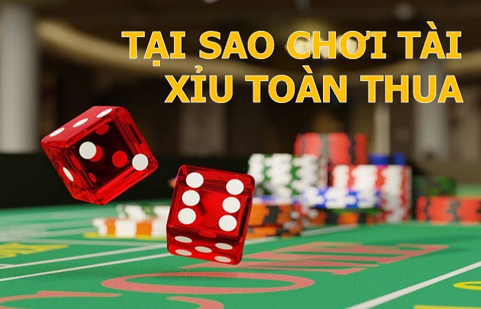 tại sao chơi tài xỉu toàn thua