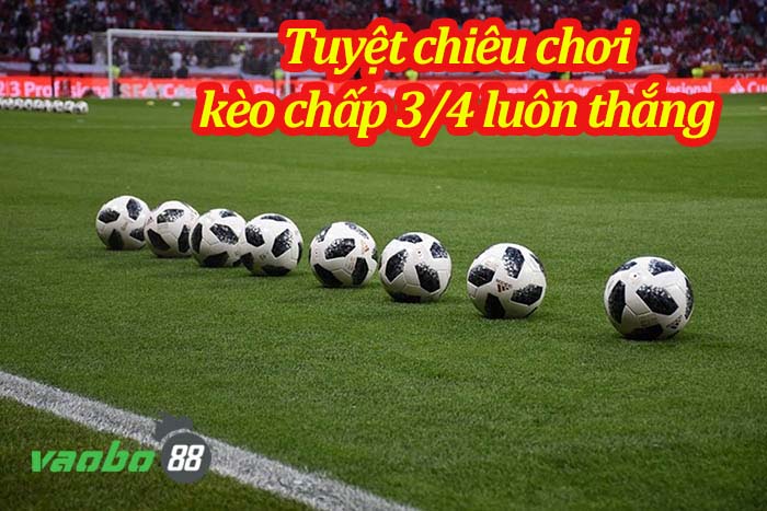 kèo chấp 3/4 là sao