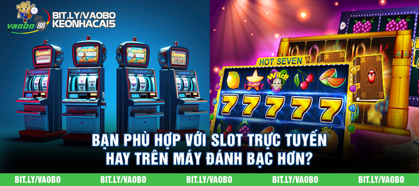 so sánh slot trực tuyến vs slot trên máy