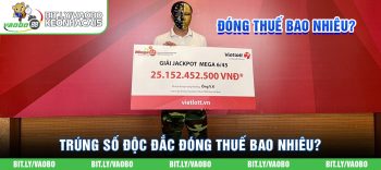 Trúng số đóng thuế bao nhiêu? Cách tính thuế trúng số độc đắc phải đóng