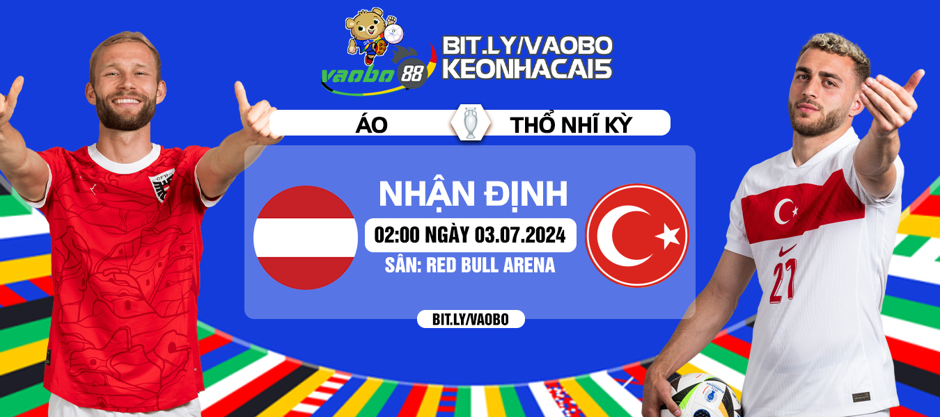 Nhận định Áo vs Thổ Nhĩ Kỳ 02h00 ngày 03/07: Cuộc đấu của bóng đá tấn công