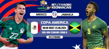 Nhận định trận đấu Mexico vs Jamaica sáng ngày 23/06: Mở đầu khó lường