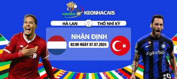 Nhận định Hà Lan vs Thổ Nhĩ Kỳ 02h00 ngày 07/07: Cơn lốc cuốn bay ngựa ô