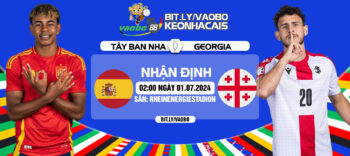 Nhận định Tây Ban Nha vs Georgia 02h00 ngày 01/07: Bữa tiệc của bóng đá tấn công