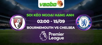 Soi kèo AFC Bournemouth đấu với Chelsea 02h00 ngày 15/09: Cứ xa nhà là thắng