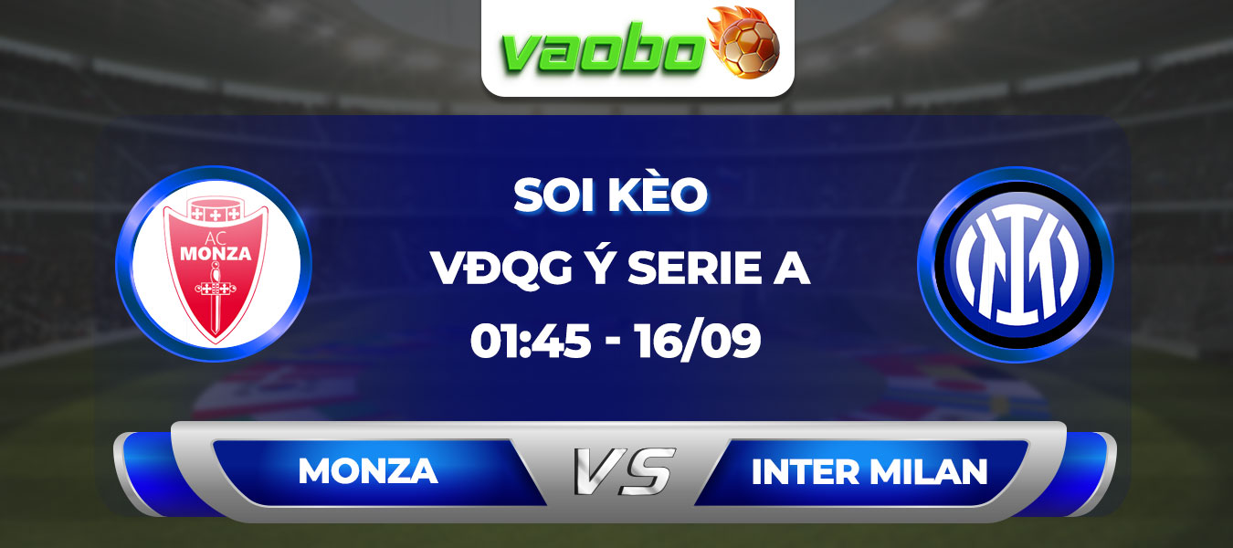 Soi kèo Monza đấu với Inter Milan 01h45 ngày 16/09: Tiếp nối phong độ ấn tượng