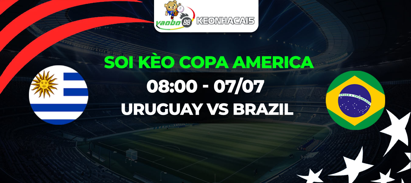 Soi kèo Uruguay vs Brazil 08h00 ngày 07/07: Đại chiến giữa hai ứng cử viên vô địch