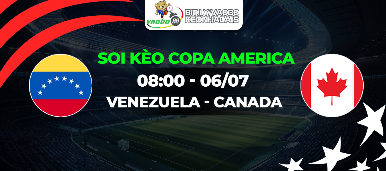 Soi kèo Venezuela vs Canada 08h00 ngày 06/07: Thế khó cho Canada