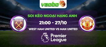 Soi kèo West Ham United đấu với Man United 21h00 ngày 27/10: Quỷ Đỏ tiếp đà vực dậy