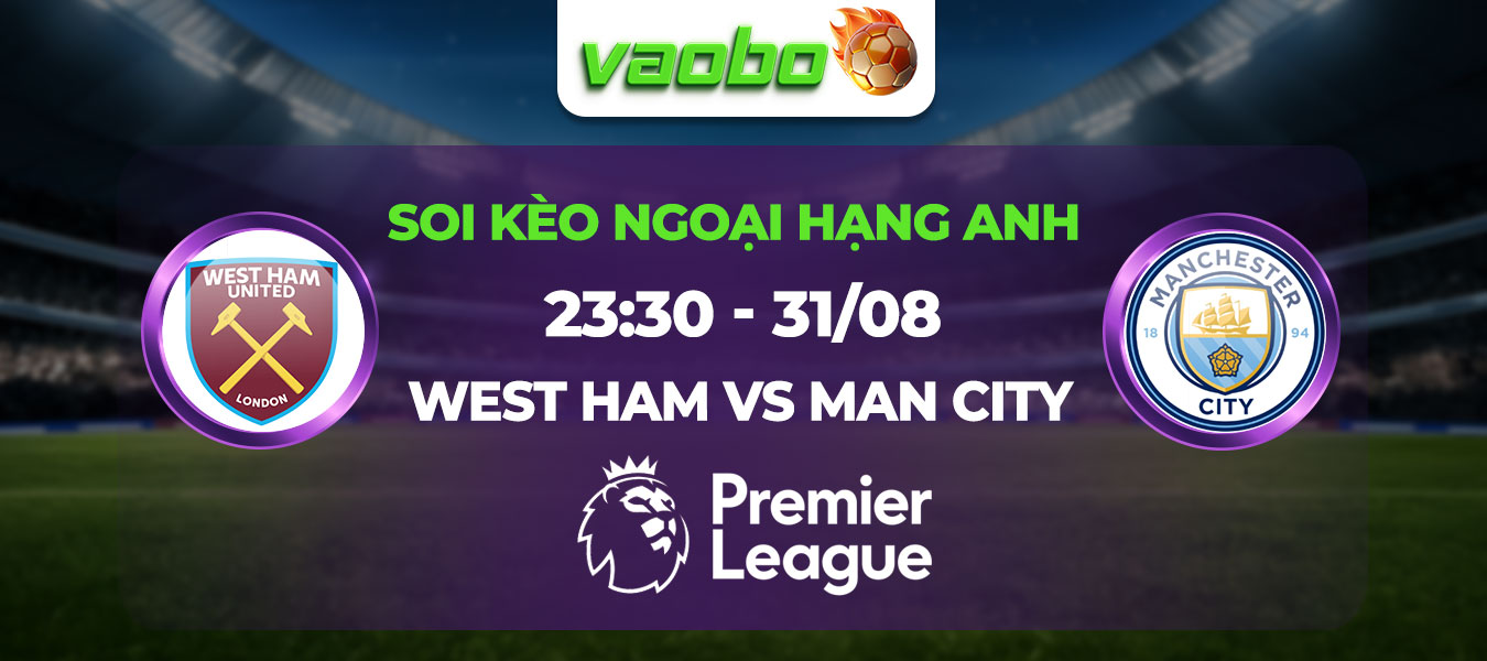 Soi kèo West Ham đấu với Man City 23h30 ngày 31/08: Chướng ngại vật không đơn giản