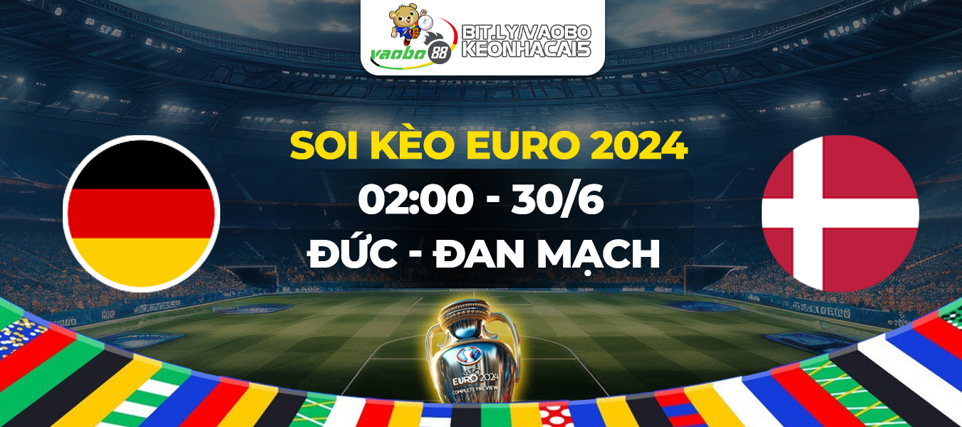 Soi kèo Đức vs Đan Mạch 02h00 ngày 30/06: Chủ nhà nắm giữ lợi thế