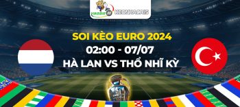 Soi kèo Hà Lan vs Thổ Nhĩ Kỳ 02h00 ngày 07/07: Cơn lốc Da Cam tiếp tục nổi gió