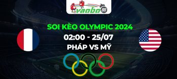 Soi kèo Pháp vs Mỹ 02h00 ngày 25/07: Thắng lợi cho đại diện Châu Âu