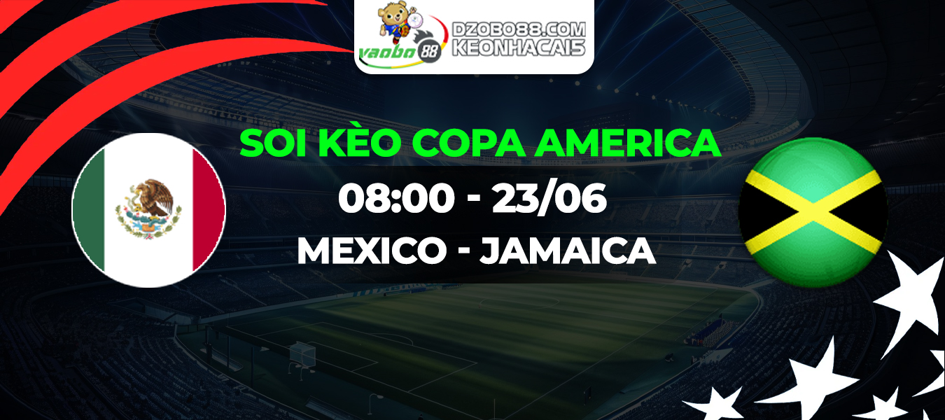 Soi kèo trận đấu Mexico vs Jamaica 08h00 ngày 23/06: Khởi đầu chiến dịch thuận lợi