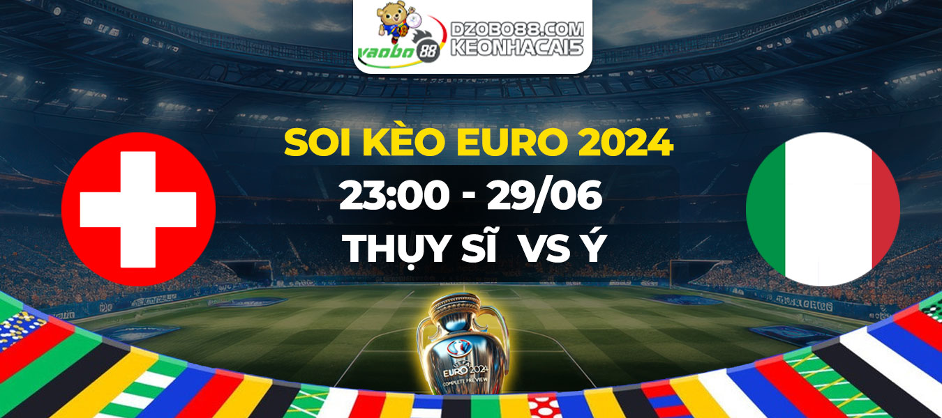 Soi kèo Thụy Sĩ vs Ý 23h00 ngày 29/06: Bóng đá phòng ngự lên ngôi