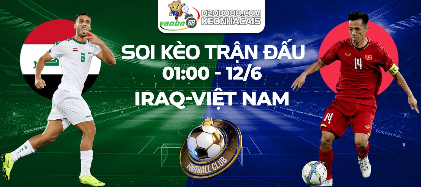 Soi kèo trận đấu Iraq vs Việt Nam rạng sáng ngày 12/6/2024