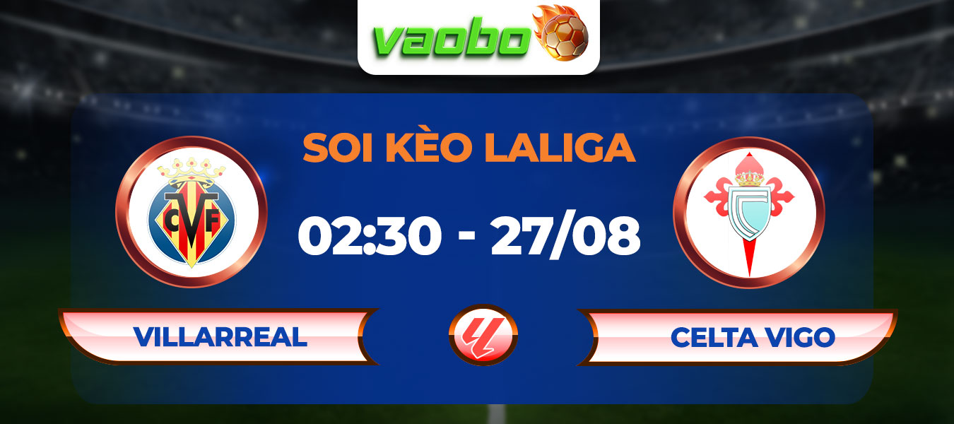 Soi kèo Villarreal đấu với Celta Vigo lúc 2h30 ngày 27/08: Ai sẽ nối dài phong độ