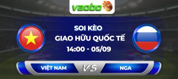 Soi kèo Việt Nam đấu với Nga 14h00 ngày 05/09: Cuộc thử lửa chất lượng cho AFF Cup